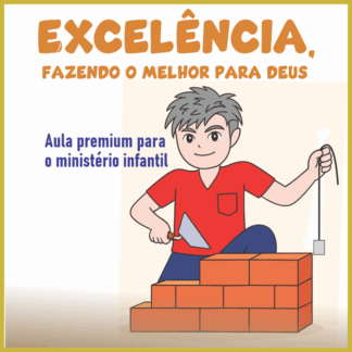 Excelência: Fazendo o Melhor para Deus - Aula para ministério infantil