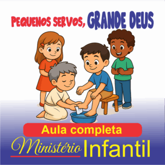 Pequenos servos, grande Deus Aula completa para o ministério Infantil