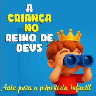 A criança no Reino de Deus - Aula completa para o ministério infantil