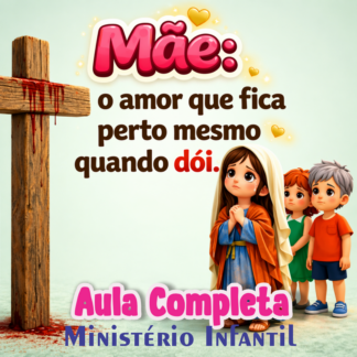 Mãe: o amor que fica perto mesmo quando doi - Aula completa para o dia das mães
